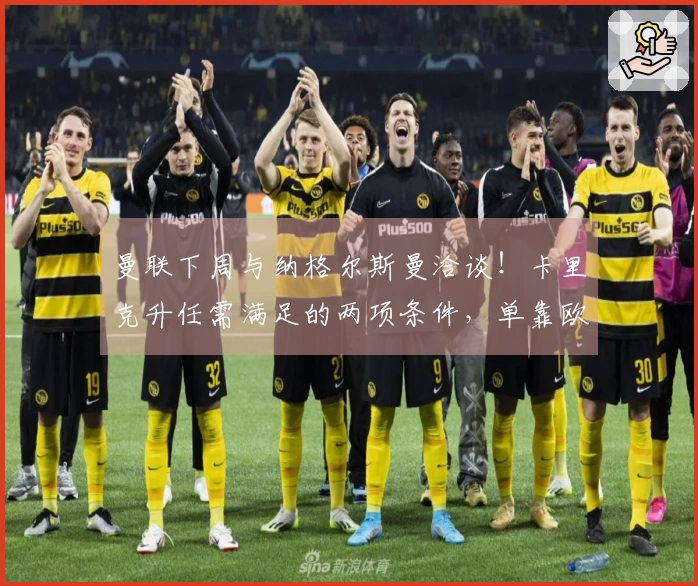 曼联下周与纳格尔斯曼洽谈！卡里克升任需满足的两项条件，单靠欧冠资格不足以支持