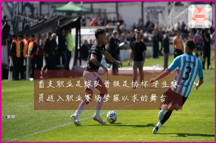 首支职业足球队晋级足协杯 学生球员迈入职业赛场梦寐以求的舞台