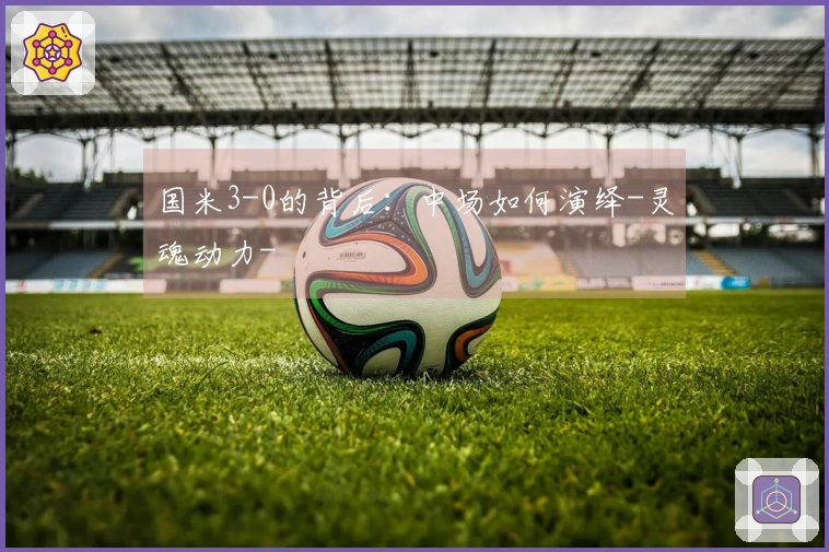 国米3-0的背后：中场如何演绎-灵魂动力-