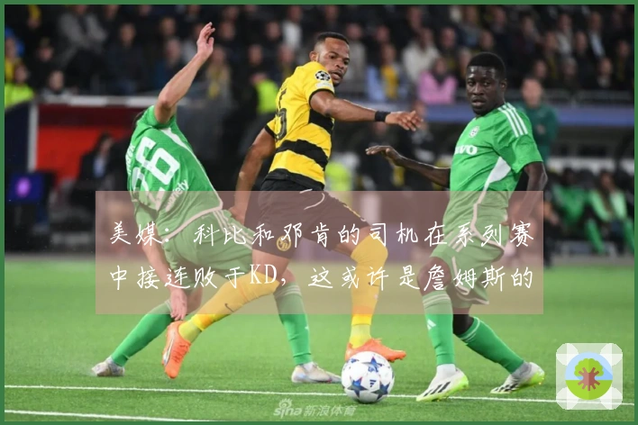 美媒：科比和邓肯的司机在系列赛中接连败于KD，这或许是詹姆斯的最后一季